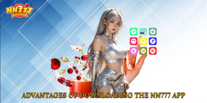Advantages of downloading the NN777 app