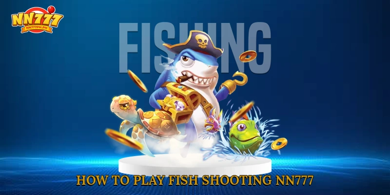 How to play fish shooting NN777