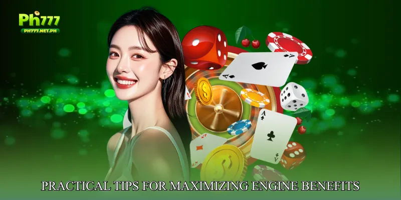 Practical Tips for Maximizing Engine Benefits