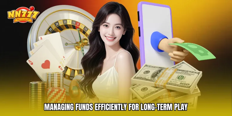 Managing Funds Efficiently for Long-Term Play